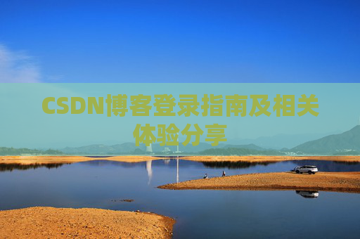 CSDN博客登录指南及相关体验分享
